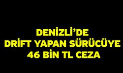 Denizli’de Drift Yapan Sürücüye 46 Bin TL Ceza