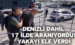 Denizli dahil 17 ilde aranıyordu! Yakayı ele verdi