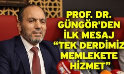 Prof. Dr. Güngör'den İlk Mesaj “Tek Derdimiz Memlekete Hizmet”