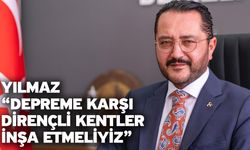 Yılmaz “Depreme Karşı Dirençli Kentler İnşa Etmeliyiz”