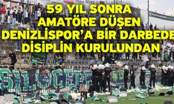 59 yıl sonra amatöre düşen Denizlispor’a bir darbede disiplin kurulundan