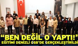 “Ben değil o yaptı!” Eğitimi Denizli OSB’de gerçekleştirildi