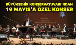 Büyükşehir Konservatuvarı’ndan 19 Mayıs’a özel konser