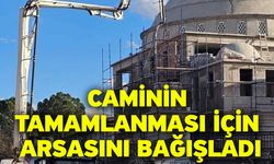 Caminin tamamlanması için arsasını bağışladı