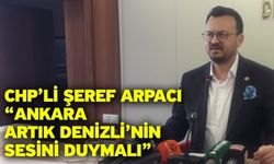 CHP’li Şeref Arpacı: “Ankara Artık Denizli’nin Sesini Duymalı”