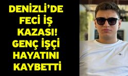 Denizli’de feci iş kazası! Genç işçi hayatını kaybetti