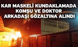 Kar maskeli kundaklamada komşu ve doktor arkadaşı gözaltına alındı