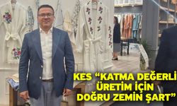 Kes “Katma değerli üretim için doğru zemin şart”