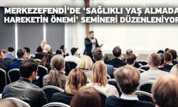 Merkezefendi’de ‘Sağlıklı Yaş Almada Hareketin Önemi’ Semineri Düzenleniyor