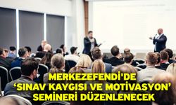 Merkezefendi'de ‘Sınav Kaygısı ve Motivasyon’ semineri düzenlenecek