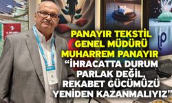 Panayır Tekstil Genel Müdürü Muharrem Panayır  “İhracatta Durum Parlak Değil, Rekabet Gücümüzü Yeniden Kazanmalıyız”