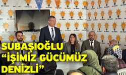 Subaşıoğlu: “İşimiz gücümüz Denizli”