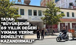 Tatar; "Büyükşehir, 69 yıllık değeri yıkmak yerine Denizli'ye kazandırmalı"