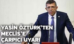 Yasin Öztürk’ten Meclis’e çarpıcı uyarı