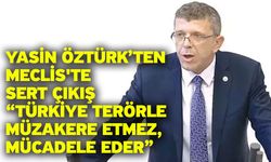 Yasin Öztürk’ten Meclis'te Sert Çıkış “Türkiye Terörle Müzakere Etmez, Mücadele Eder”