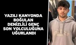 Yazılı Kanyonda boğulan Denizlili genç son yolculuğuna uğurlandı