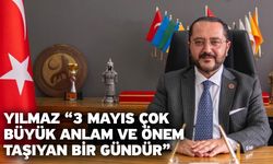 Yılmaz “3 Mayıs çok büyük anlam ve önem taşıyan bir gündür”
