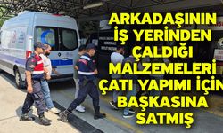 Arkadaşının iş yerinden çaldığı malzemeleri çatı yapımı için başkasına satmış