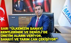 Sarı “Ülkemizin sanayi kentlerinde ve Denizli’de üretim alarm veriyor, sanayi ve tarım can çekişiyor”