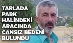 Tarlada park halindeki aracında cansız bedeni bulundu