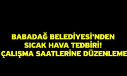 Babadağ Belediyesi'nden Sıcak Hava Tedbiri! Çalışma Saatlerine Düzenleme