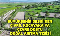 Büyükşehir DESKİ’den Çivril Kocayaka’ya çevre dostu doğal arıtma tesisi