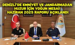 Denizli’de Emniyet ve Jandarmadan Huzur İçin Yoğun Mesai! Haziran 2025 Raporu Açıklandı