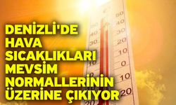 Denizli'de hava sıcaklıkları mevsim normallerinin üzerine çıkıyor