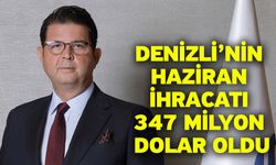 Denizli’nin Haziran İhracatı 347 Milyon Dolar Oldu