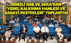 Denizli OSB ve GEKA'dan ‘Yerel Kalkınma Hamlesi ve Sanayi Destekleri' toplantısı