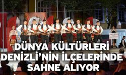 Dünya kültürleri Denizli’nin ilçelerinde sahne alıyor