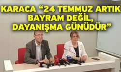 Karaca “24 Temmuz Artık Bayram Değil, Dayanışma Günüdür”