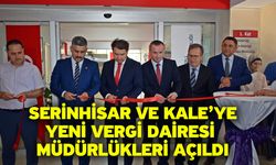 Serinhisar ve Kale’ye yeni vergi dairesi müdürlükleri açıldı