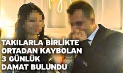 Takılarla birlikte ortadan kaybolan 3 günlük damat bulundu