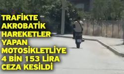 Trafikte akrobatik hareketler yapan motosikletliye 4 bin 153 lira ceza kesildi