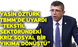 Yasin Öztürk TBMM’de Uyardı: “Tekstil Sektöründeki Kriz Sosyal Bir Yıkıma Dönüştü”
