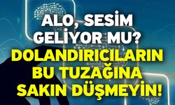 Alo, sesim geliyor mu? Dolandırıcıların bu tuzağına sakın düşmeyin!