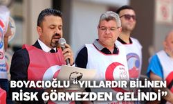 Boyacıoğlu “Yıllardır Bilinen Risk Görmezden Gelindi”