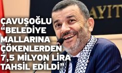 Çavuşoğlu “Belediye Mallarına Çökenlerden 7,5 Milyon Lira Tahsil Edildi”