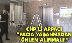 CHP’li Arpacı “Facia Yaşanmadan Önlem Alınmalı!”