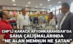 CHP’li Karaca Afyonkarahisar’da Saha Çalışmalarında: “Ne Alan Memnun Ne Satan”