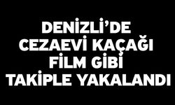 Denizli’de Cezaevi Kaçağı Film Gibi Takiple Yakalandı