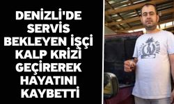 Denizli'de Servis Bekleyen İşçi Kalp Krizi Geçirerek Hayatını Kaybetti