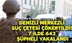 Denizli Merkezli Suç Çetesi Çökertildi! 7 İlde 643 Şüpheli Yakalandı