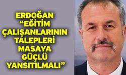 Erdoğan: “Eğitim Çalışanlarının Talepleri Masaya Güçlü Yansıtılmalı”