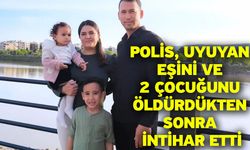 Polis, uyuyan eşini ve 2 çocuğunu öldürdükten sonra intihar etti