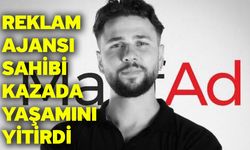 Reklam ajansı sahibi kazada yaşamını yitirdi