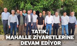 Tatık, mahalle ziyaretlerine devam ediyor
