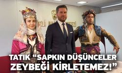 Tatık "Sapkın Düşünceler Zeybeği Kirletemez!"