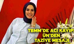 TBMM’de acı kayıp! Ün’den taziye mesajı